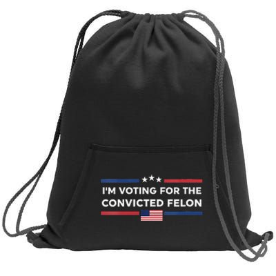 IM Voting For Convicted Felon Us Flag Trump 2024 Sweatshirt Cinch Pack Bag