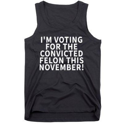 I’M Voting For The Convicted Felon This November Tank Top