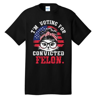 IM Voting For A Convicted Felon In 2024 Cat Messy Bun Tall T-Shirt