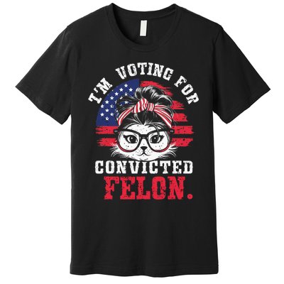 IM Voting For A Convicted Felon In 2024 Cat Messy Bun Premium T-Shirt