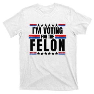 Im Voting For The Convicted Felon Funny Pro Trump 2024 T-Shirt