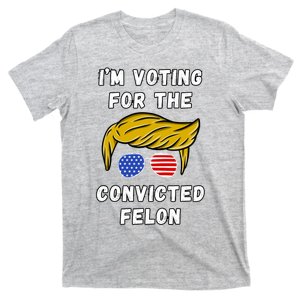 IM Voting For The Convicted Felon Funny Election 2024 T-Shirt