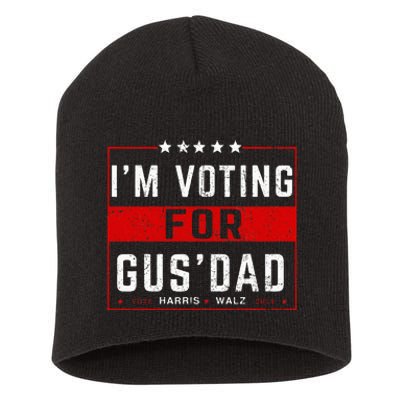 IM Voting For Gus Dad Vote Harris Walz 2024 Pres And Vice Short Acrylic Beanie