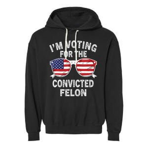 IM Voting For The Convicted Felon Funny Pro 2024 Garment-Dyed Fleece Hoodie