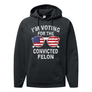 IM Voting For The Convicted Felon Funny Pro 2024 Performance Fleece Hoodie