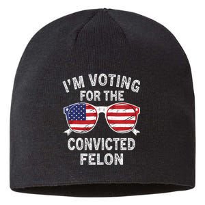 IM Voting For The Convicted Felon Funny Pro 2024 Sustainable Beanie