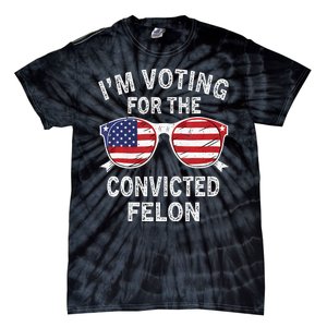 IM Voting For The Convicted Felon Funny Pro 2024 Tie-Dye T-Shirt