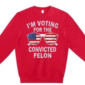 IM Voting For The Convicted Felon Funny Pro 2024 Premium Crewneck Sweatshirt