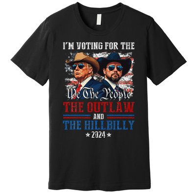 IM Voting For The Outlaw And The Hillbilly Trump Vance 2024 Premium T-Shirt