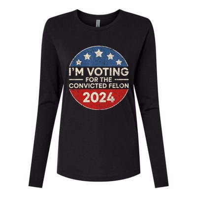 IM Voting For The Convicted Felon Funny Trump 2024 Election Womens Cotton Relaxed Long Sleeve T-Shirt