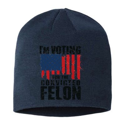 IM Voting For The Convicted Felon Funny Pro Trump 2024 Sustainable Beanie