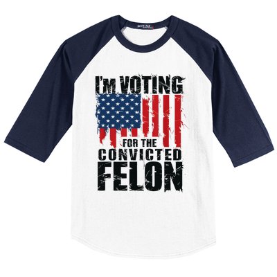 IM Voting For The Convicted Felon Funny Pro Trump 2024 Baseball Sleeve Shirt