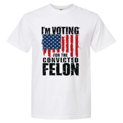 IM Voting For The Convicted Felon Funny Pro Trump 2024 Garment-Dyed Heavyweight T-Shirt