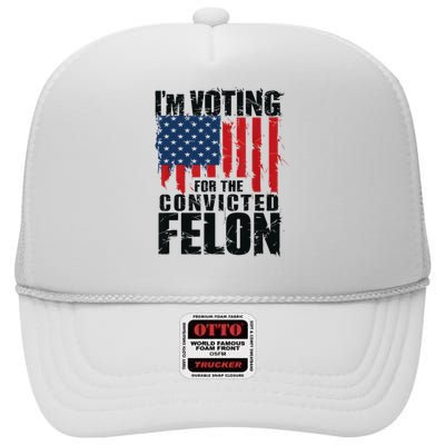 IM Voting For The Convicted Felon Funny Pro Trump 2024 High Crown Mesh Back Trucker Hat