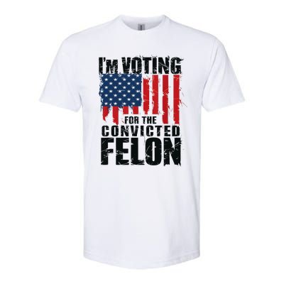 IM Voting For The Convicted Felon Funny Pro Trump 2024 Softstyle CVC T-Shirt