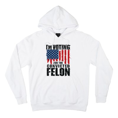 IM Voting For The Convicted Felon Funny Pro Trump 2024 Hoodie