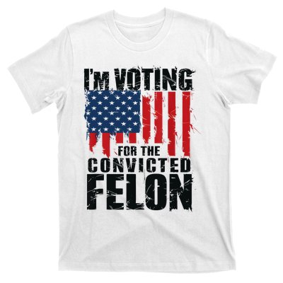 IM Voting For The Convicted Felon Funny Pro Trump 2024 T-Shirt