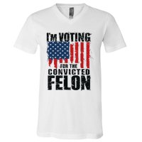 IM Voting For The Convicted Felon Funny Pro Trump 2024 V-Neck T-Shirt