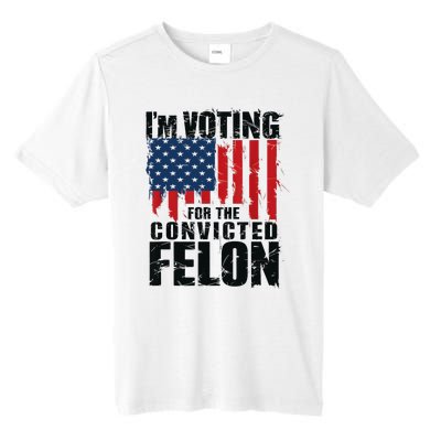 IM Voting For The Convicted Felon Funny Pro Trump 2024 Tall Fusion ChromaSoft Performance T-Shirt