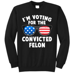 Im Voting For The Convicted Felon Trump Sweatshirt