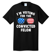 Im Voting For The Convicted Felon Trump Tall T-Shirt