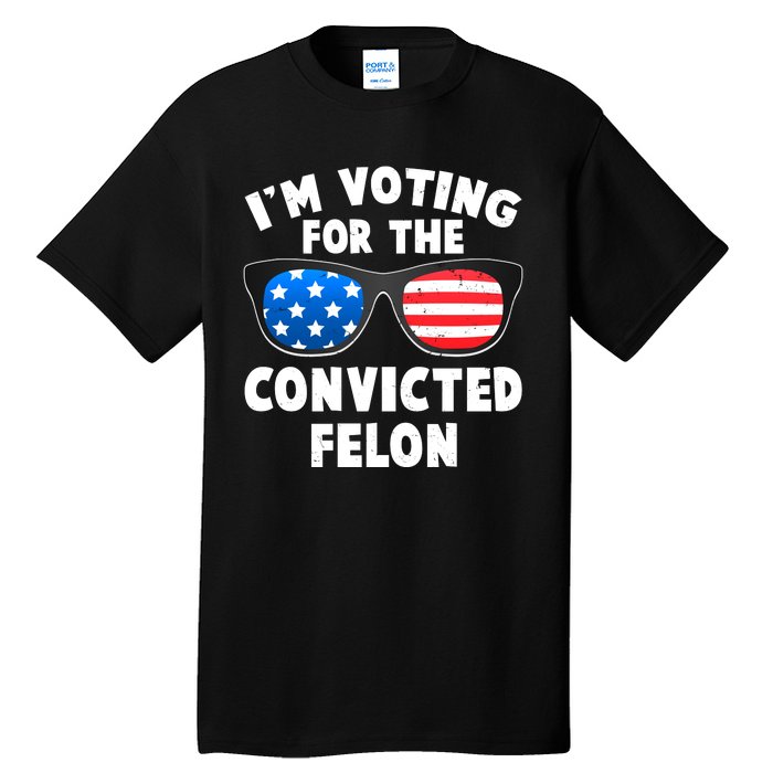 Im Voting For The Convicted Felon Trump Tall T-Shirt