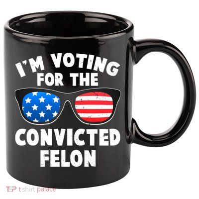 Im Voting For The Convicted Felon Trump 11oz C Handle Ceramic Mug