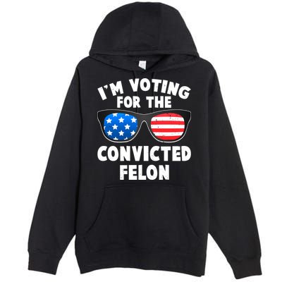 Im Voting For The Convicted Felon Trump Premium Pullover Hoodie