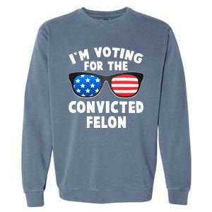 Im Voting For The Convicted Felon Trump Garment-Dyed Sweatshirt