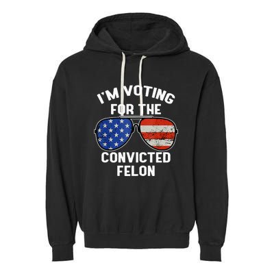 Im Voting For The Convicted Fellon 2024 Us Flag Pro Trump Garment-Dyed Fleece Hoodie