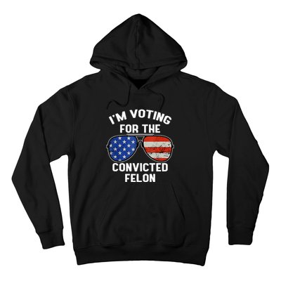 Im Voting For The Convicted Fellon 2024 Us Flag Pro Trump Hoodie