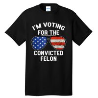 Im Voting For The Convicted Fellon 2024 Us Flag Pro Trump Tall T-Shirt