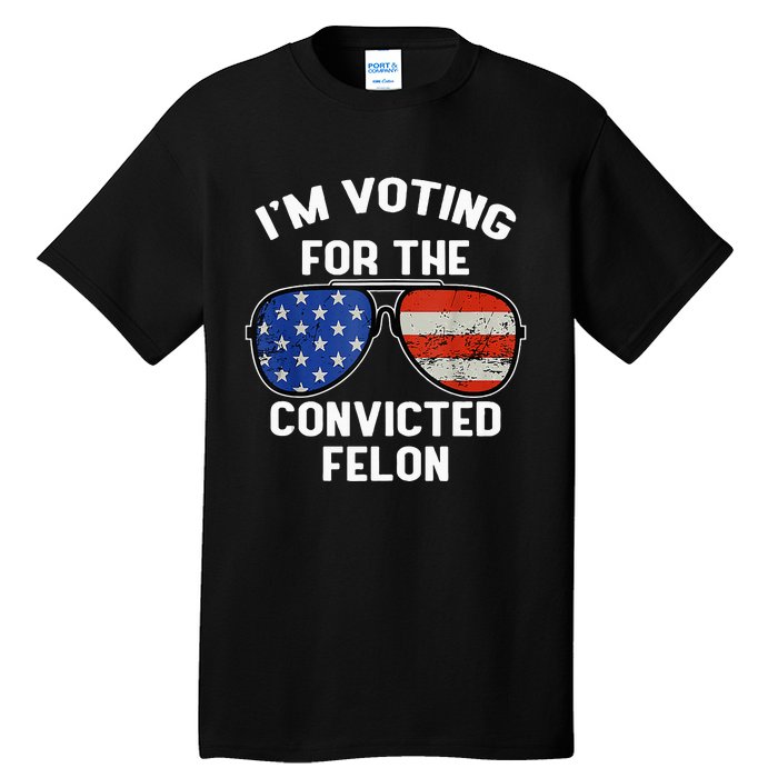 Im Voting For The Convicted Fellon 2024 Us Flag Pro Trump Tall T-Shirt