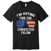 Im Voting For The Convicted Fellon 2024 Us Flag Pro Trump Premium T-Shirt