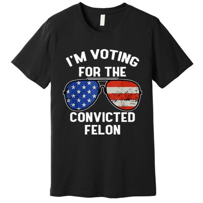 Im Voting For The Convicted Fellon 2024 Us Flag Pro Trump Premium T-Shirt