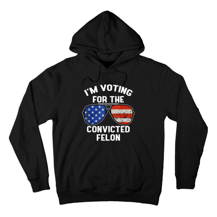 Im Voting For The Convicted Fellon 2024 Us Flag Pro Trump Tall Hoodie