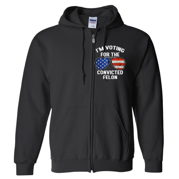 Im Voting For The Convicted Fellon 2024 Us Flag Pro Trump Full Zip Hoodie