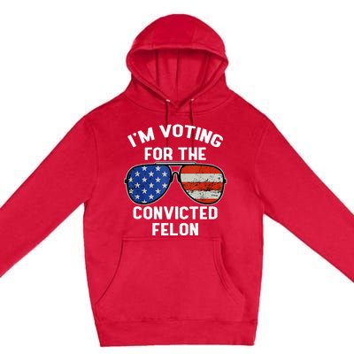 Im Voting For The Convicted Fellon 2024 Us Flag Pro Trump Premium Pullover Hoodie