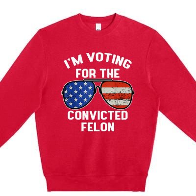 Im Voting For The Convicted Fellon 2024 Us Flag Pro Trump Premium Crewneck Sweatshirt