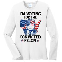 IM Voting For The Convicted Felon Funny Pro Trump 2024 Ladies Long Sleeve Shirt