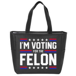 Im Voting For The Felon Political Trump 2024 Zip Tote Bag