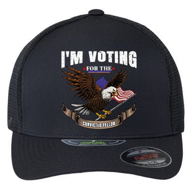 IM Voting For The Convicted Fellon 2024 Us Flag Pro Trump Flexfit Unipanel Trucker Cap