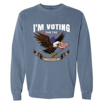 IM Voting For The Convicted Fellon 2024 Us Flag Pro Trump Garment-Dyed Sweatshirt