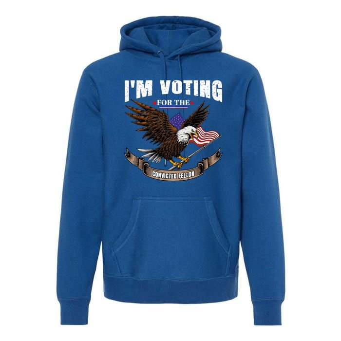 IM Voting For The Convicted Fellon 2024 Us Flag Pro Trump Premium Hoodie