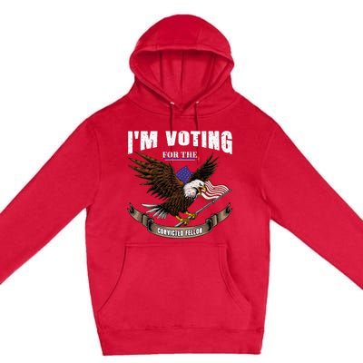 IM Voting For The Convicted Fellon 2024 Us Flag Pro Trump Premium Pullover Hoodie