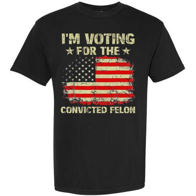 IM Voting For The Convicted Felon Us Flag Trump 2024 Garment-Dyed Heavyweight T-Shirt