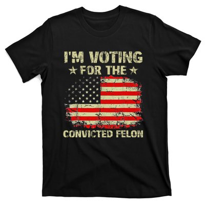 IM Voting For The Convicted Felon Us Flag Trump 2024 T-Shirt