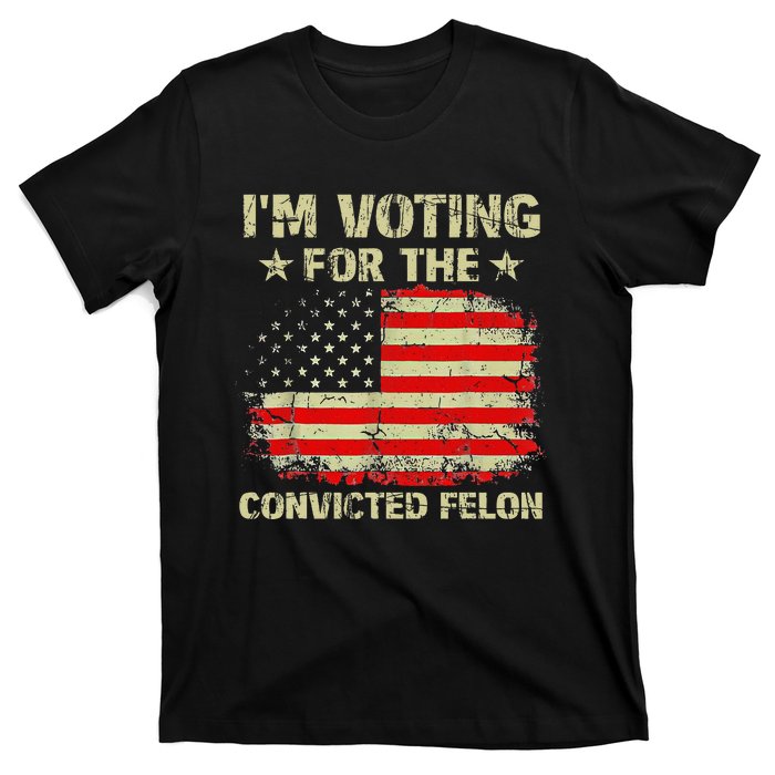 IM Voting For The Convicted Felon Us Flag Trump 2024 T-Shirt