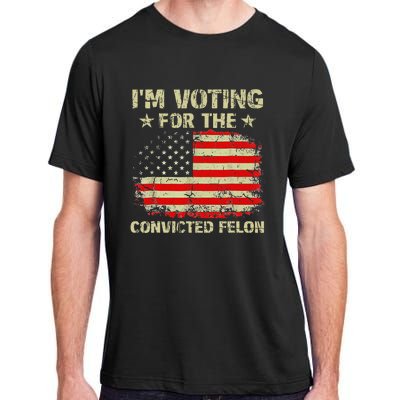 IM Voting For The Convicted Felon Us Flag Trump 2024 Adult ChromaSoft Performance T-Shirt