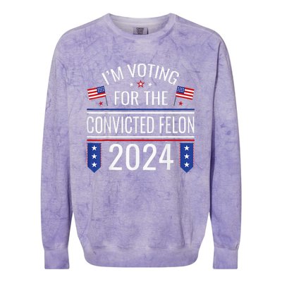 IM Voting For The Convicted Fellon 2024 Us Flag Pro Trump Colorblast Crewneck Sweatshirt